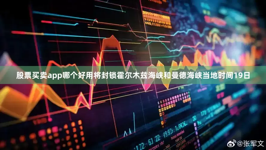 股票买卖app哪个好用将封锁霍尔木兹海峡和曼德海峡　　当地时间19日