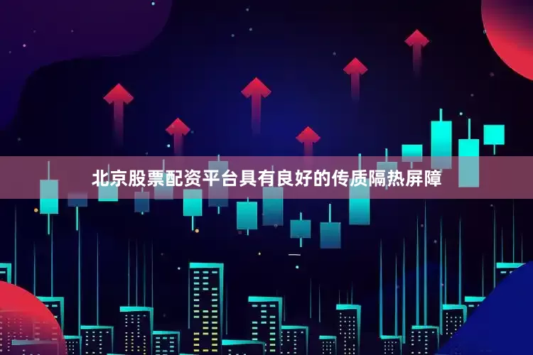 北京股票配资平台具有良好的传质隔热屏障