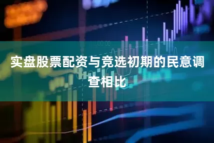 实盘股票配资与竞选初期的民意调查相比