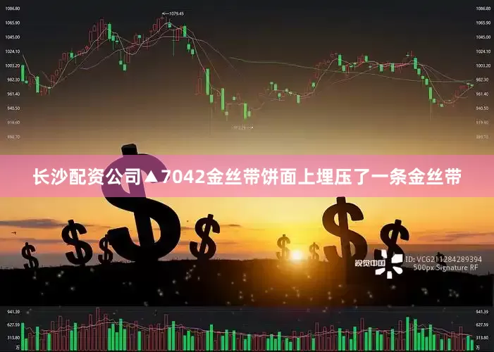 长沙配资公司▲7042金丝带饼面上埋压了一条金丝带