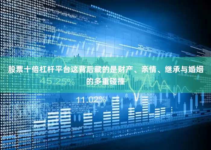 股票十倍杠杆平台这背后藏的是财产、亲情、继承与婚姻的多重碰撞